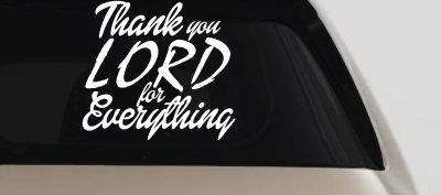 Thank you Lord for Everything Car or Truck Window Vinyl Decal Sticker