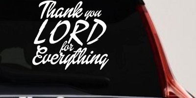 Thank you Lord for Everything Car or Truck Window Vinyl Decal Sticker (White)