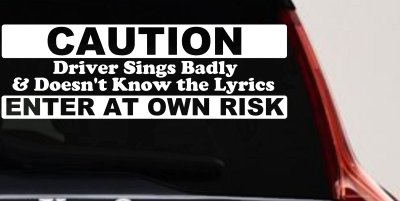 Driver Sings Badly and Doesn't Know The Lyrics Car or Truck Window Vinyl Decal Sticker