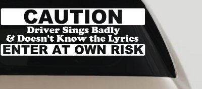 Driver Sings Badly and Doesn't Know The Lyrics Car or Truck Window Vinyl Decal Sticker
