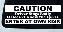 Driver Sings Badly and Doesn't Know The Lyrics Car or Truck Window Decal Sticker