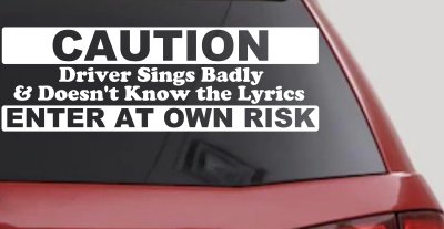 Driver Sings Badly and Doesn't Know The Lyrics Car or Truck Window Vinyl Decal Sticker