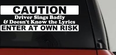 Driver Sings Badly and Doesn't Know The Lyrics Car or Truck Window Vinyl Decal Sticker