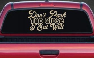 Don't Park Too Close I Eat Well Car or Truck Window Vinyl Decal Sticker (Desert Sand)