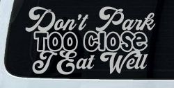 Don't Park Too Close I Eat Well Car or Truck Window Decal Sticker (Light Gray)
