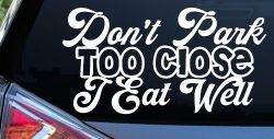 Don't Park Too Close I Eat Well Car or Truck Window Decal Sticker