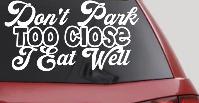 Don't Park Too Close I Eat Well Car or Truck Window Vinyl Decal Sticker