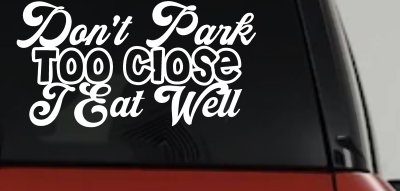 Don't Park Too Close I Eat Well Car or Truck Window Vinyl Decal Sticker