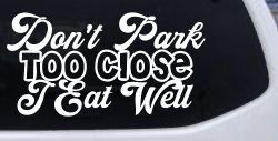 Don't Park Too Close I Eat Well Car or Truck Window Decal Sticker
