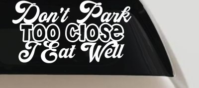 Don't Park Too Close I Eat Well Car or Truck Window Vinyl Decal Sticker