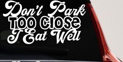 Don't Park Too Close I Eat Well Car or Truck Window Vinyl Decal Sticker