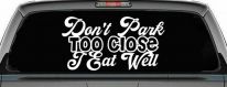 Don't Park Too Close I Eat Well Car or Truck Window Decal Sticker
