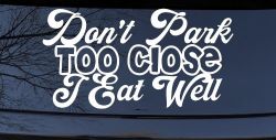 Don't Park Too Close I Eat Well Car or Truck Window Decal Sticker