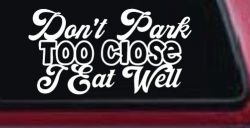 Don't Park Too Close I Eat Well Car or Truck Window Decal Sticker