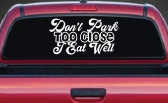 Don't Park Too Close I Eat Well Car or Truck Window Decal Sticker