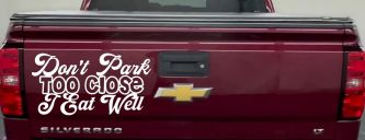 Don't Park Too Close I Eat Well Car or Truck Window Decal Sticker (White)