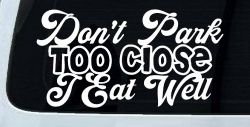 Don't Park Too Close I Eat Well Car or Truck Window Decal Sticker