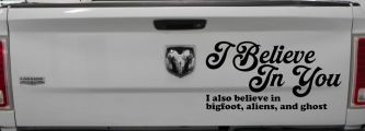 I Believe in You I also Believe in Bigfoot, Aliens, and Ghost Car or Truck Window Vinyl Decal Sticker (Black)