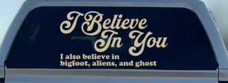 I Believe in You I also Believe in Bigfoot, Aliens, and Ghost Car or Truck Window Decal Sticker (Desert Sand)