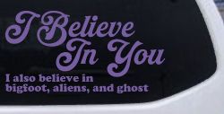 I Believe in You I also Believe in Bigfoot, Aliens, and Ghost Car or Truck Window Vinyl Decal Sticker (Purple)