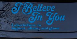 I Believe in You I also Believe in Bigfoot, Aliens, and Ghost Car or Truck Window Decal Sticker (Sky Blue)