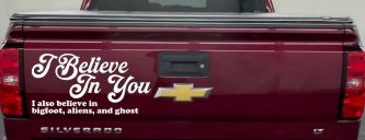 I Believe in You I also Believe in Bigfoot, Aliens, and Ghost Car or Truck Window Decal Sticker (White)