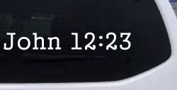 John 12:23 Bible Verse Car or Truck Window Decal Sticker