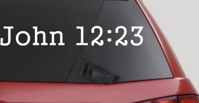 John 12:23 Bible Verse Car or Truck Window Vinyl Decal Sticker
