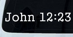 John 12:23 Bible Verse Car or Truck Window Decal Sticker