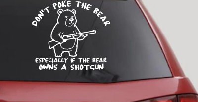 Dont Poke The Bear Especially If He Owns A Shotgun Car or Truck Vinyl Window Decal Sticker