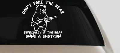 Dont Poke The Bear Especially If He Owns A Shotgun Car or Truck Vinyl Window Decal Sticker