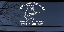 Dont Poke The Bear Especially If He Owns A Shotgun Car or Truck Vinyl Window Decal Sticker