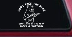 Dont Poke The Bear Especially If He Owns A Shotgun Car or Truck Vinyl Window Decal Sticker