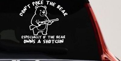 Dont Poke The Bear Especially If He Owns A Shotgun Car or Truck Vinyl Window Decal Sticker