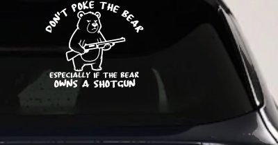 Dont Poke The Bear Especially If He Owns A Shotgun Car or Truck Vinyl Window Decal Sticker