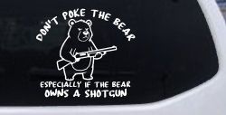 Dont Poke The Bear Especially If He Owns A Shotgun Car or Truck Vinyl Window Decal Sticker