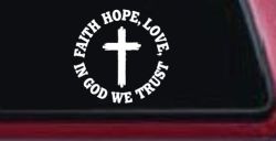 Faith Hope Love In God We Trust Car or Truck Vinyl Window Decal Sticker