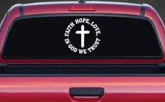 Faith Hope Love In God We Trust Car or Truck Vinyl Window Decal Sticker