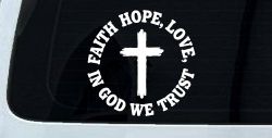Faith Hope Love In God We Trust Car or Truck Vinyl Window Decal Sticker