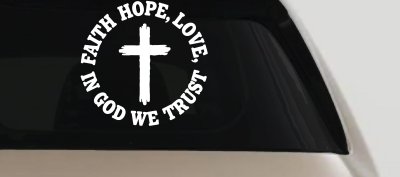 Faith Hope Love In God We Trust Car or Truck Vinyl Window Decal Sticker
