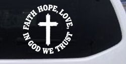 Faith Hope Love In God We Trust Car or Truck Vinyl Window Decal Sticker