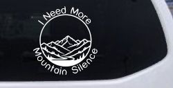 I need More Mountain Silence Car or Truck Vinyl Window Decal Sticker