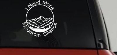 I need More Mountain Silence Car or Truck Vinyl Window Decal Sticker