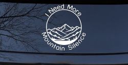 I need More Mountain Silence Car or Truck Vinyl Window Decal Sticker