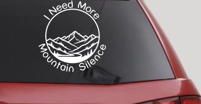 I need More Mountain Silence Car or Truck Vinyl Window Decal Sticker