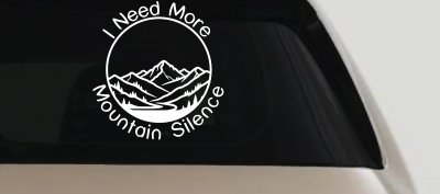 I need More Mountain Silence Car or Truck Vinyl Window Decal Sticker