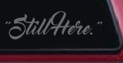 Still Here Car or Truck Vinyl Window Decal Sticker (Silver)