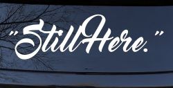 Still Here Car or Truck Vinyl Window Decal Sticker