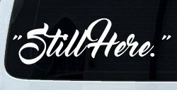 Still Here Car or Truck Vinyl Window Decal Sticker