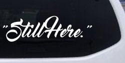 Still Here Car or Truck Vinyl Window Decal Sticker